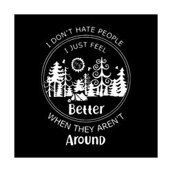 i dont hate people, i just feel better, when they arent around, funny quotes,svg png, dxf, eps
