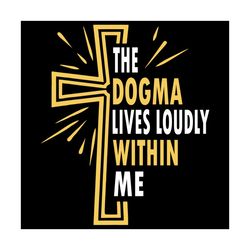 dogma lives loudly within me catholic svg, thanksgiving svg, dogma svg, catholic svg, conservative svg, christian cross