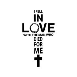 i fell in love with the man who die for me svg, love shirt svg, funny shirt svg, silhouette cameo, cricut file svg png,