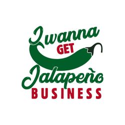 i wanna get jalapeno business svg, jalapeno svg, cinco de mayo svg, mexican svg, mexican svg file, cinco de mayo design,