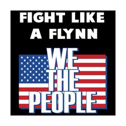 fight like a flynn we the people svg, trending svg, flynn svg, america svg, usa svg, american svg, america flag svg, fly