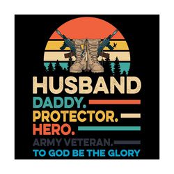 husband daddy protector hero army veteran svg, fathers day svg, papa svg, happy fathers day svg, husband svg, daddy svg,