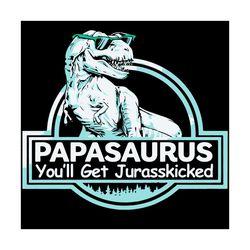 papasaurus you will get jurasskicked svg, fathers day svg, papasaurus svg, jurasskicked svg, dinosaur svg, happy fathers