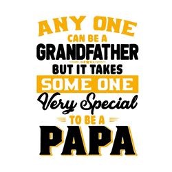 anyone can be a grandfather svg, fathers day svg, but it takes someone very special svg, to be a papa svg, happy fathers