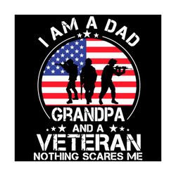 i am a dad grandpa and a veteran nothing scares me fathers svg