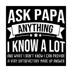 ask papa anything i know a lot funny daddy, dad, father svg