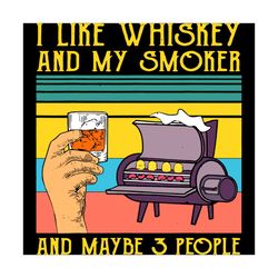 i like whiskey and my smoker and maybe 3 people, trending svg, whiskey, whiskey svg, smoker svg, 3 people svg, party, fu