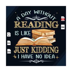 a day without reading is like just kidding i have no idea, trending svg, book svg, book lover, book illustration, book q