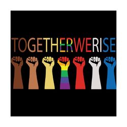 together we rise, trending svg, lgbt svg, lgbt gift, pride svg, love is love, anti racism, lgbt with black lives matter