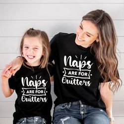 naps are for quitters, mommy and me shirts, matching shirts, mama shir