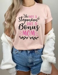 not a stepmom but a bonus mom shirt, mom shirt, funny mom shirt, mother day gift, gift for mom, mom shirts, funny mom