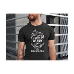 funny beard dad shirt , grow a beard then we'll talk shirt , beard loving dad shirt , beard men shirts , fathers day gif