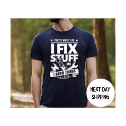 that's what i do i fix stuff and i know things , funny i fix stuff shirt gift for dad husband grandpa mechanic engineer