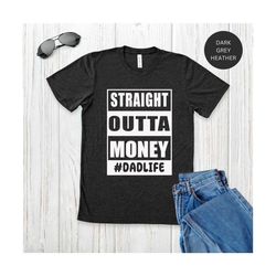 straight outta money shirt, dad life shirt, funny dad shirt, gift for dad, fathers day shirt, husband gift, straight out