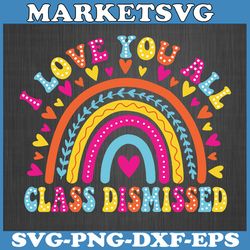 i love you all class dismissed of school teacher svg, last day of school svg, end of year teacher svg, summer break svg