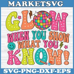 today you will glow when you show what you know svg, testing day svg, state testing svg, teacher student testing exam