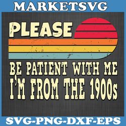 please be patiient with me i'm from the 1900s vintage svg, please be patiient with me svg, svg files for cricut