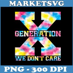 generation x png, we don't care png,digital file, png high quality, sublimation, instant download
