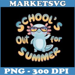 school's out for summer png, teacher axolotl png, last day of school png,digital file, png high quality, sublimation