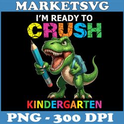 i'm ready to crush kindergarten png, funny dinosaur png, kindengarten png, digital file, png high quality, sublimation