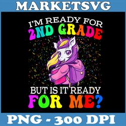 i'm ready for 2nd grade but is it ready for me png, cute unicorn png,digital file, png high quality, sublimation