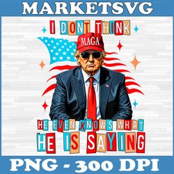 i don't think he even knows what he is saying png, funny biden trump png, usa flag png, digital file, png high quality