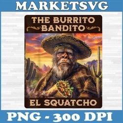 the burrito bandito png, bigfoot png, sasquatch png, and el squatcho png, digital file, png high quality, sublimation