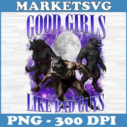 good girls like bad guys png, werewolf ripping meme png,digital file, png high quality, sublimation, instant download