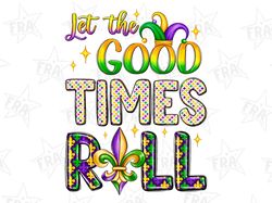 let the good times roll png sublimation design download, mardi gras png, fleur de lis png,mardi gras carnival png,sublim