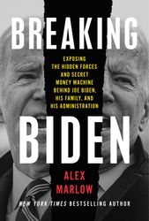 breaking biden: exposing the hidden forces and secret money machine behind joe biden, his family, and his administration