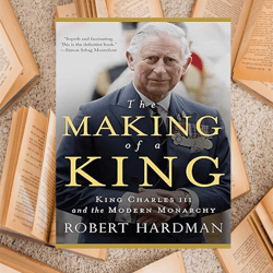 the making of a king: king charles iii and the modern monarchy by robert hardman (author)