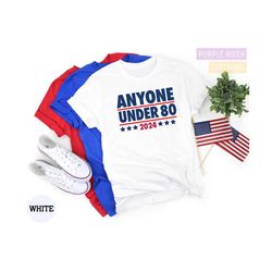 anyone under 80 2024 shirt, election 2024 shirt, funny election shirts, vote shirt,political humor shirt,patriotic shirt