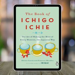 ichigo ichie: the art of making the most of every moment"the japanese concept of cherishing every encounter