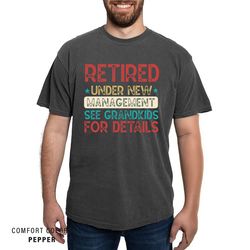 funny retired grandpa shirt, retired under new management see grandkids for details, retirement gift grandfather shirt