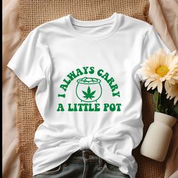 funny weed i always carry a little pot shirt