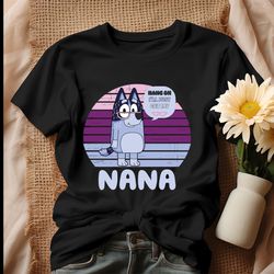 hang on i will just get my nana shirt, tshirt
