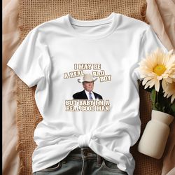 im a real good man funny trump shirt