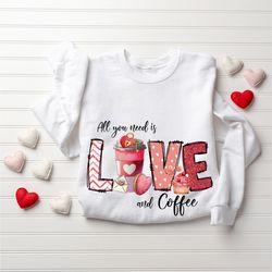 all you need is love and coffee sweatshirt, love sweatshirt, valentines day sweatshirt, heart sweatshirt for women, cute