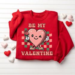 be my valentine sweatshirt, happy valentines day, valentines day sweatshirt, valentines sweatshirt, cute valentines shir