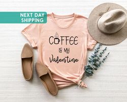 coffee is my valentine shirt, funny gift for valentine, coffee lover shirt, gift to her, funny coffee tee, shirt for sin