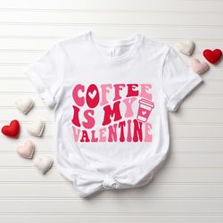 coffee is my valentine t-shirt, funny valentines day shirt, coffee shirt, love shirt, coffee lovers shirt, funny shirt,