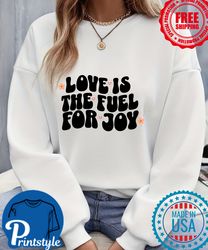 love is the fuel for joy  long sleeve