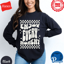 enjoy every moment. original hanes long sleeve