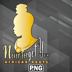 african png never forget your african roots png for sublimation print trendy for decor