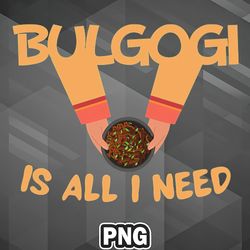 asian png bulgogi is all i need asia country culture png for sublimation print unique for craft