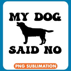 My Dog Said No Png