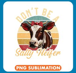 cow lover dont be a salty heifer cow whisperer cow farming farmer png