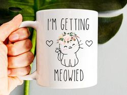 i'm getting meowied mug, cute engagement gift for her, engaged mug, engagement mug, bridal mug 11oz