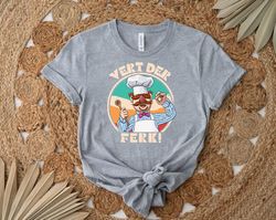 muppets, swedish chef, vert der ferk shirt, gift shirt for her him