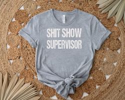 shit show supervisor shirt, gift shirt for her him